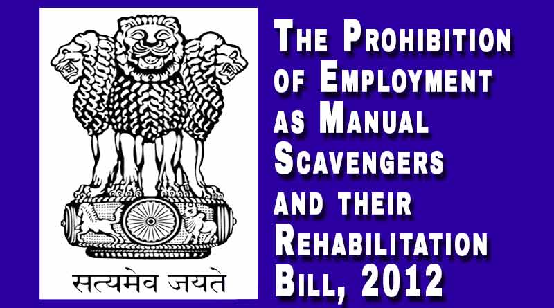 The Prohibition of Employment as Manual Scavengers and their Rehabilitation Bill, 2012